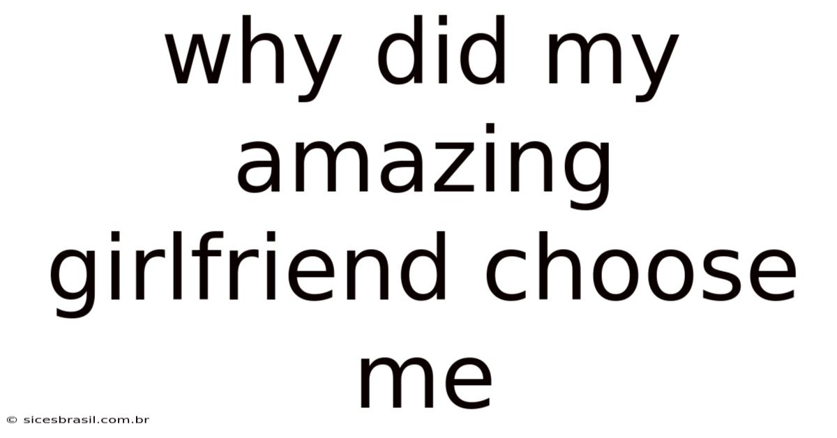 Why Did My Amazing Girlfriend Choose Me