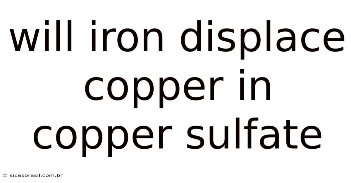 Will Iron Displace Copper In Copper Sulfate