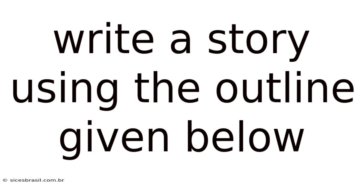 Write A Story Using The Outline Given Below
