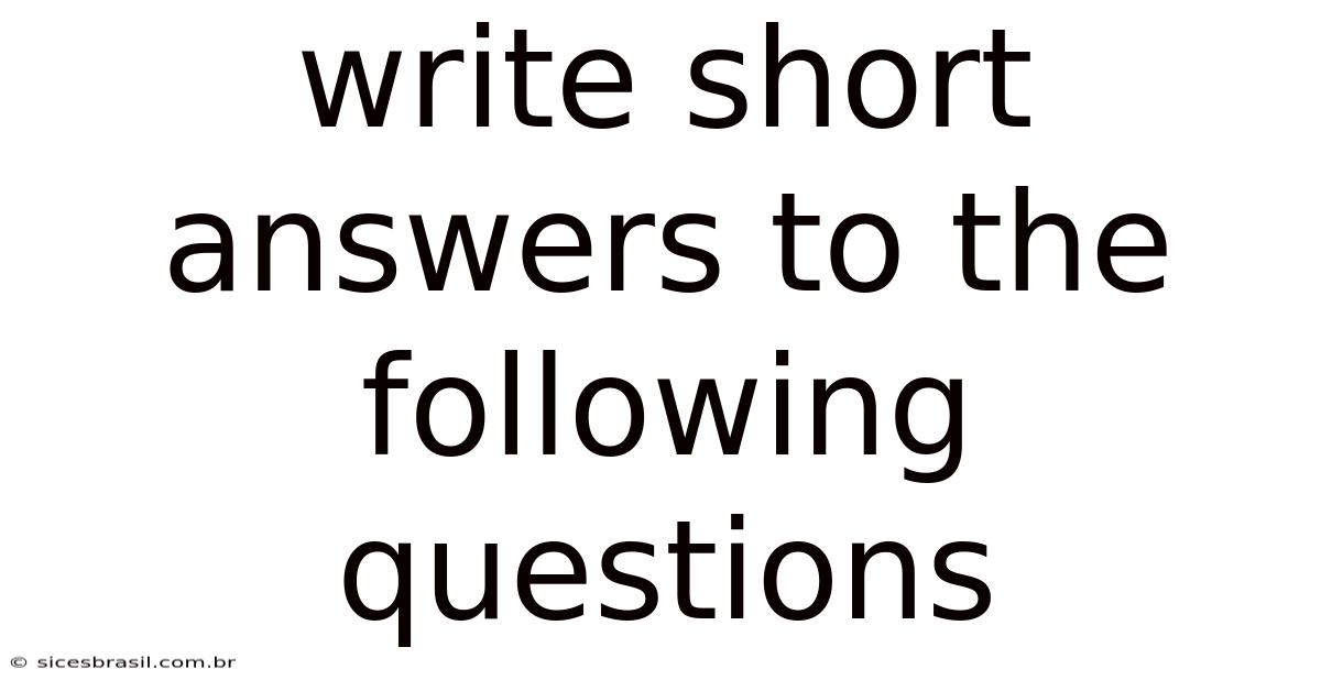 Write Short Answers To The Following Questions
