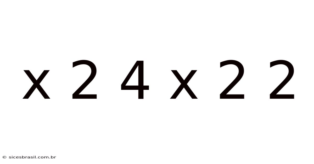 X 2 4 X 2 2