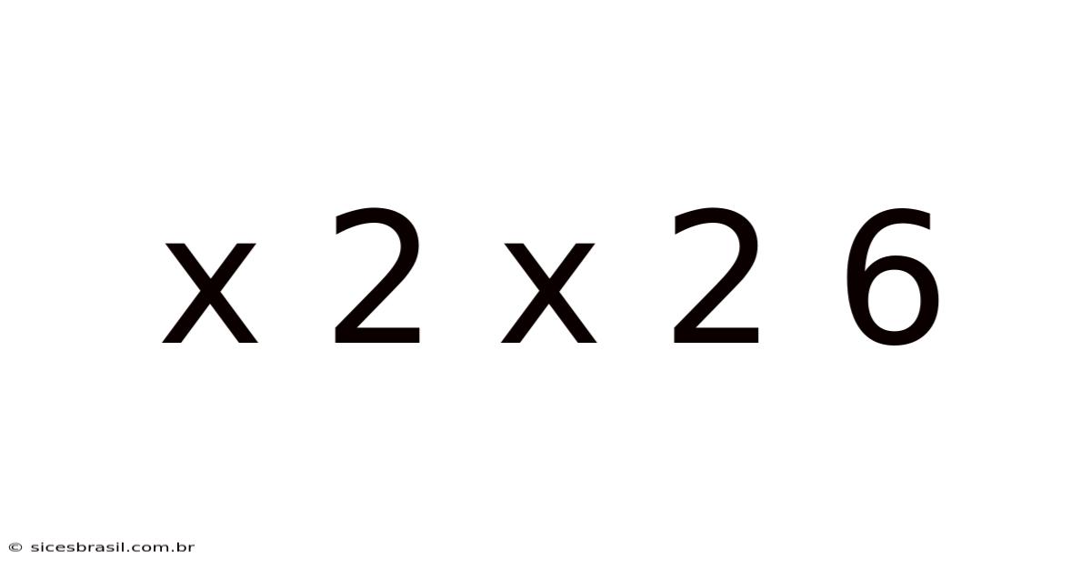 X 2 X 2 6