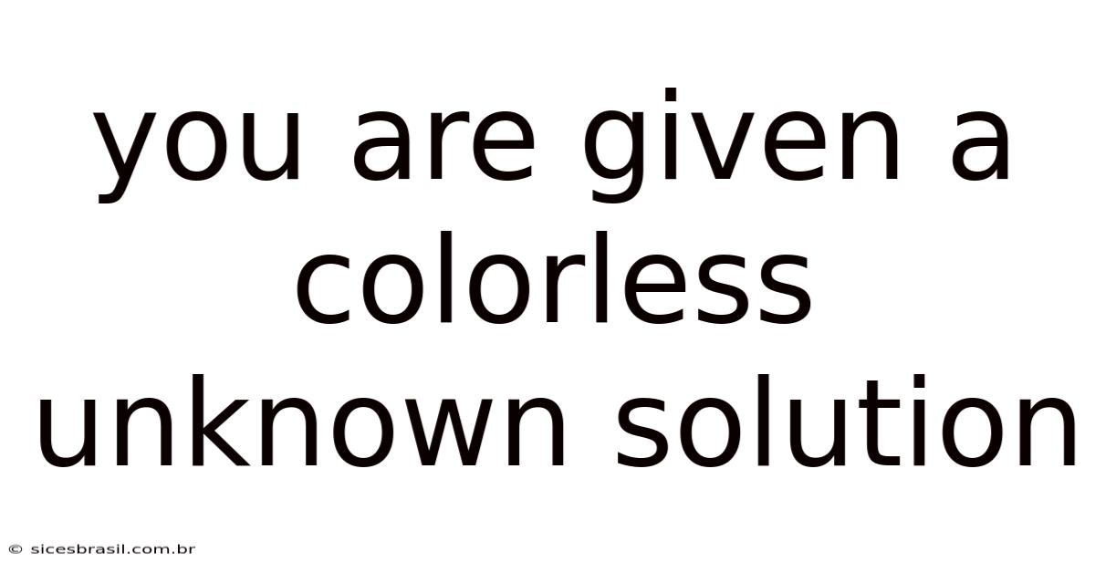 You Are Given A Colorless Unknown Solution