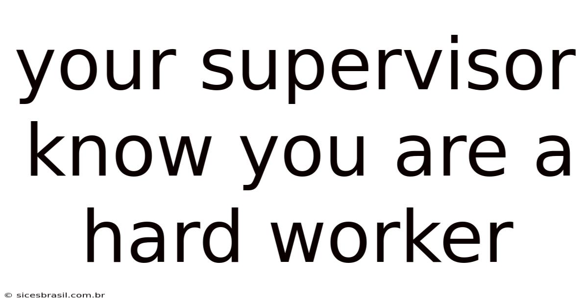 Your Supervisor Know You Are A Hard Worker